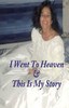 I Went To Heaven & This Is My Story.