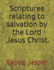 Scriptures relating to salvation by the Lord Jesus Christ