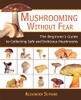 Mushrooming Without Fear: The Beginner'S Guide To Collecting Safe And Delicious Mushrooms
