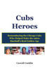 Cubs Heroes: Remembering the Chicago Cubs Who Helped Make the 1960s Baseball's Real Golden Age