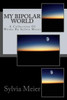 My Bipolar World: A Collection Of Works By Sylvia Meier