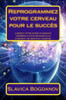 Reprogrammez votre cerveau pour le succès: Libérez votre super puissance cérébrale pour obtenir plus d'argent, de santé et d'amour