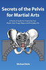 Secrets of the Pelvis for Martial Arts: A Practical Guide for Improving Your Wujifa, Taiji, Xingyi, Bagua and Everyday Life