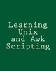 Learning Unix and Awk Scripting: Advanced Awk and Ksh Script Examples For Programmers To Study, Hack, and Learn