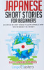 Japanese Short Stories For Beginners: 20 Captivating Short Stories To Learn Japanese & Grow Your Vocabulary The Fun Way! (Easy Japanese Stories)