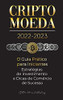 Criptomoeda 2022-2023 - O Guia Pr?Ítico Para Iniciantes - Estrat??Gias De Investimento E Dicas De Negocia?º?Úo De Sucesso (Bitcoin, Ethereum, Ripple, ... Especialista Em Cripto) (Portuguese Edition)