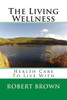 The Living Wellness: Health Care To Live With
