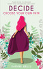 DECIDE - Choose Your Own Path: Your guide to making effective, empowered decisions