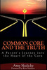 Common Core And The Truth: A Parent's Journey into the Heart of the Core