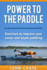 Power to the Paddle: : Exercises to Improve your Canoe and Kayak Paddling