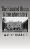 The Haunted House: : A true ghost story.
