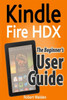 Kindle Fire HDX: The Beginner's User Guide