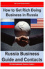 How to Get Rich Doing Business in Russia: Russia Business Guide and Contacts