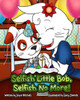 Selfish Little Bob, Selfish No More!