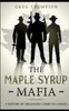 The Maple Syrup Mafia: A History of Organized Crime In Canada