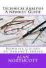 Technical Analysis A Newbies' Guide: An Everyday Guide to Technical Analysis of the Financial Markets