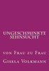 Ungeschminkte Sehnsucht: von Frau zu Frau