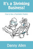 It's a Shrinking Business!: How to Run a Psychiatric Practice