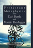 Protestant Metaphysics after Karl Barth and Martin Heidegger
