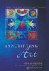 Sanctifying Art: Inviting Conversation Between Artists, Theologians, and the Church
