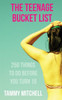 The Teenage Bucket List: 250 Things To Do Before You Turn 18