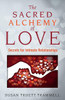 The Sacred Alchemy of Love: Secrets for Intimate Relationships