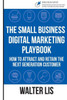 The Small Business Digital Marketing Playbook: How to Attract and Retain the Next Generation Customer