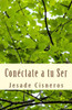 Conectate a tu ser: El camino a tu felicidad interior, a tu amor verdadero