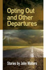 Opting Out and Other Departures: Stories