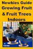 Newbies Guide Growing Fruit and Fruit Trees Indoors: Pick Fruit From Your Easy Chair
