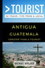 Greater Than a Tourist � Antigua Guatemala: 50 Travel Tips from a Local