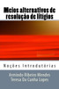 Meios alternativos de resoluÃ§Ã£o de litÃ­gios: NoÃ§Ãµes IntrodutÃ³rias