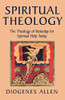 Spiritual Theology: The Theology Of Yesterday For Spiritual Help Today