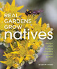 Real Gardens Grow Natives: Design, Plant, And Enjoy A Healthy Northwest Garden