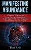 Manifesting Abundance: The Secret Principles Of Using The Law Of Attraction To Manifest Wealth, Love, Happiness And Anything You Can Imagine