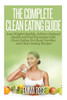 The Complete Clean Eating Guide: Lose Weight Quickly, Achieve Optimal Health and Feel Energized with Clean Eating for Busy Families and Clean Eating R