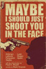 Maybe I Should Just Shoot You In The Face