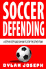 Soccer Defending: A Step-By-Step Guide On How To Stop The Other Team (Understand Soccer)