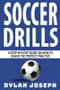 Soccer Drills: A Step-By-Step Guide On How To Coach The Perfect Practice (Understand Soccer)