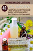 Homemade Lotion: 41 All Natural Simple & Easy To Make Body Lotions, Body Butters & Lotion Bars: Amazing Organic Recipes To Heal, Nouris