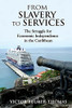 From Slavery To Services: The Struggle For Economic Independence In The Caribbean: The Struggle For Economic Independence In The Caribbean