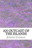 An Outcast of the Islands: (Joseph Conrad Classics Collection)