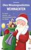 Elkes Minutengeschichten - WEIHNACHTEN: 40 kurze Advents- und Weihnachtsgeschichten für Kinder
