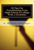 50 Tips For Transitioning From High School to College With a Disability: A Guide for Students Who Have Disabilities and Their Parents
