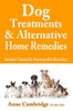 Dog Treatments & Alternative Home Remedies: Includes Natural and Homeopathic Remedies