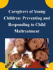 Caregivers of Young Children: Preventing and Responding to Child Maltreatment