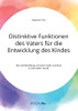 Distinktive Funktionen Des Vaters F??R Die Entwicklung Des Kindes. Was Die Beziehung Zwischen Vater Und Kind So Besonders Macht (German Edition)
