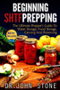 Beginning SHTF Prepping: The Ultimate Prepper's Guide To Water Storage, Food Storage, Canning And Food Preservation