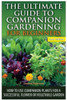 The Ultimate Guide to Companion Gardening for Beginners: How to Use Companion Plants for a Successful Flower or Vegetable Garden