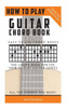 How To Play Guitar: Chord Book: The Best Way To Play